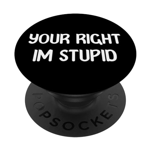 Your Right Im Stupid Funny Dumb Guy Tees And Decor Presents PopSockets PopGrip Adhésif