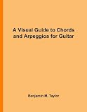 A Visual Guide to Chords and Arpeggios for Guitar: A Reference Text for Classical, Blues and Jazz Chords/Arpeggios (Fingerboard Chord Charts for ... on Stringed Instruments) (Volume 23)