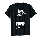 Bra off Bump Out Shirt Womens Pregnancy Announcement Shirt