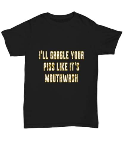 Ill Gargle Your Piss Like Its Mouthwash Tshirt, Funny Oddly Specific Meme Sarcastic Weird Gift Ideas Black