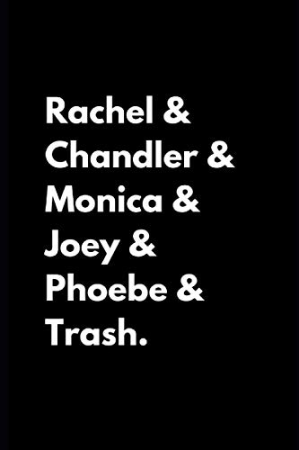 Rachel & Chandler & Monica & Joey & Phoebe & Trash Blank Notebook/Journal: Friends Funny Blank Notebook/Journal