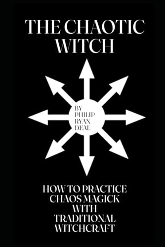 The Chaotic Witch: How To Practice Chaos Magick With Traditional Witchcraft