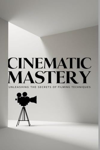 Cinematic Mastery Filming Techniques