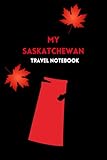 MY SASKATCHEWAN TRAVEL NOTEBOOK: Ideal way to document your travel itinerary to Canada's Breadbasket