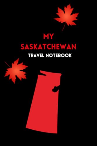 MY SASKATCHEWAN TRAVEL NOTEBOOK: Ideal way to document your travel itinerary to Canada's Breadbasket