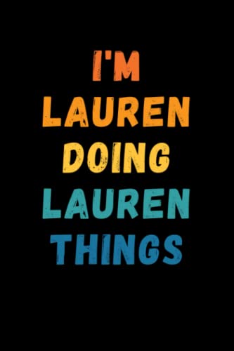 I'm Lauren Doing Lauren Things: Custom Journal Notebook, Best Personalized Gift Idea For Lauren , Funny First Name Saying Make A Great Gift For ... Inches With 120 Pages , Glossy Finish Cover