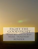 Fight the Good Fight: Good Success in God 1507846177 Book Cover