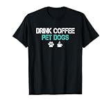 Drink Coffee Pet Dogs Funny Dog Lover Mom Dad Fathers Day T-Shirt