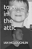 Toys In The Attic: A look into the true personal struggles of a man you don't know.