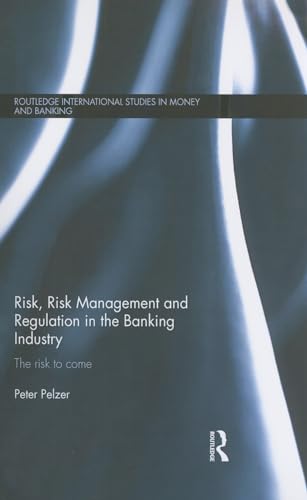 Risk, Risk Management and Regulation in the Banking Industry (Routledge International Studies in Money and Banking)