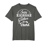 Sorry I Cant Hear you Over The Greatness Of My Beard Shirt T-Shirt