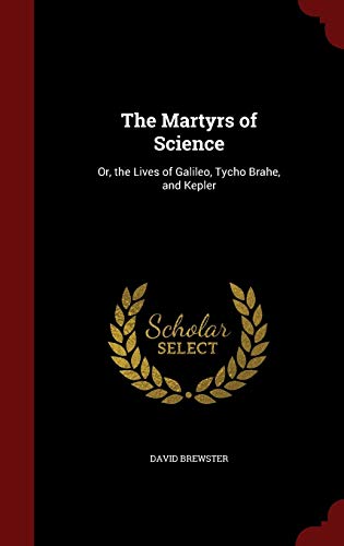 The Martyrs of Science: Or, the Lives of Galile... 1297726634 Book Cover