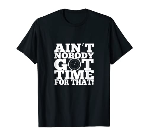 Cool Online Enthusiast Shirt: Nobody Got Time Humor Pun T-Shirt