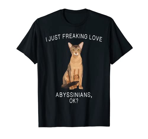 I Just Freaking Love Abyssinians Ok? Cats T-Shirt