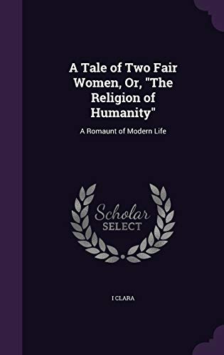 A Tale of Two Fair Women, Or, "The Religion of Humanity": A Romaunt of Modern Life