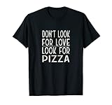 Don't Cherchez Love Look For Pizza T-Shirt