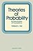 Theories of Probability: An Examination of Foundations