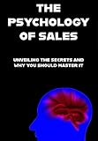The Psychology of Sales: Unveiling the Secrets and Why You Should Master It (English Edition)