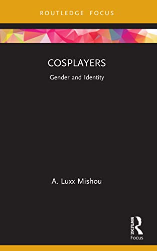 Cosplayers (Routledge Focus on Gender, Sexuality, and Comics)