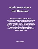 Work From Home Jobs Directory: Assembly, Crafts, Data Entry, Disabled, Editing, Financial, Home Party, Resources, Telecommute, Writing & More 1549898353 Book Cover