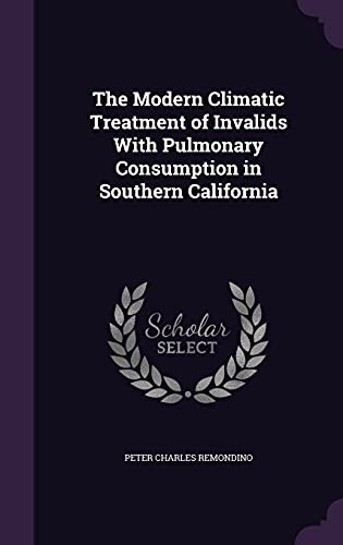 The Modern Climatic Treatment of Invalids With Pulmonary Consumption in Southern California
