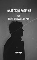 UNSPOKEN BURDENS: THE SILENT STRUGGLES OF MEN 9334223405 Book Cover