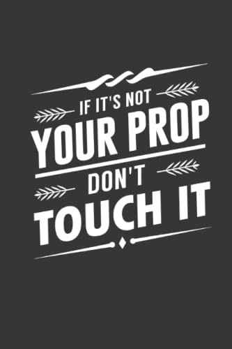 If It’s Not Your Prop, Don’t Touch It! Journal: 120 Page Wide Ruled Notebook For School, Work, Ideas, or Writing