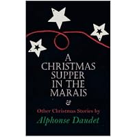 Christmas Supper in the Marais & Other Christmas Stories by Alphonse Daudet