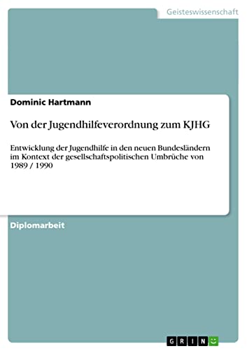 Von der Jugendhilfeverordnung zum KJHG: Entwicklung der Jugendhilfe in den neuen Bundesländern im Kontext der gesellschaftspolitischen Umbrüche von 1989 / 1990 (German Edition)