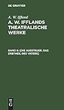  [Die Aussteuer. Das Erbtheil des Vaters] (A. W. Iffland: A. W. Ifflands theatralische Werke)