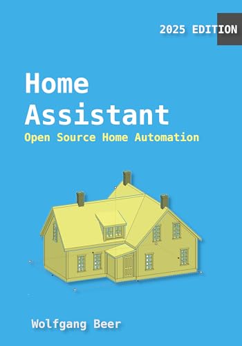 Home Assistant: An Introduction into Home Assistant and Open Source Home Automation