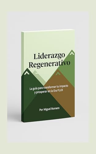 Liderazgo Regenerativo: La guía para transformar tu impacto y prosperar en la Era FLUX