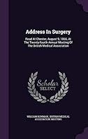 Address in Surgery: Read at Chester, August 9, 1866, at the Twenty-Fourth Annual Meeting of the British Medical Association 1342412176 Book Cover