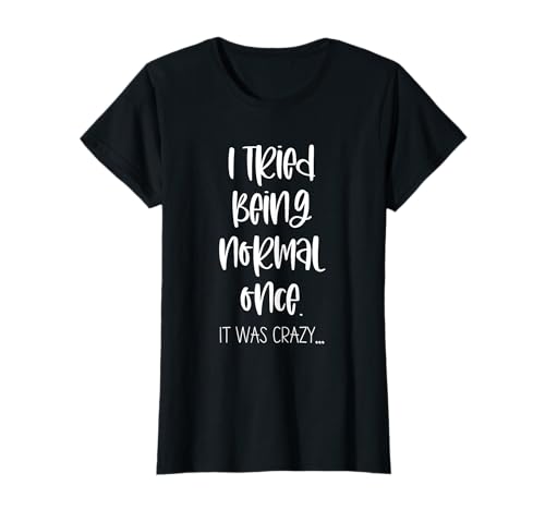 Women's Funny Saying Ironic Quote Sarcastic Phrase I Tried Being Normal Once It Was Crazy - Ironic Saying Funny T-Shirt