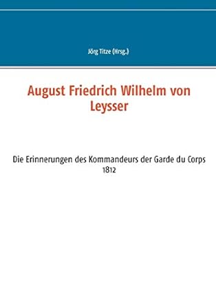 August Friedrich Wilhelm von Leysser Die Erinnerungen des Kommandeurs