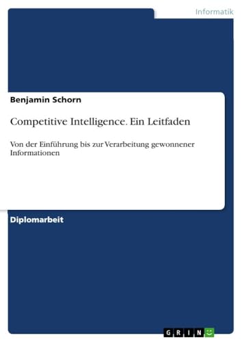 Competitive Intelligence. Ein Leitfaden: Von der Einführung bis zur Verarbeitung gewonnener Informationen (German Edition)