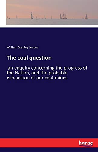 The coal question: an enquiry concerning the pr... 3742809539 Book Cover