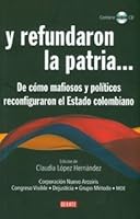 Y refundaron la patria? De como mafiosos y politicos reconfiguraron el Estado colombiano. Incluye CD 9588613159 Book Cover