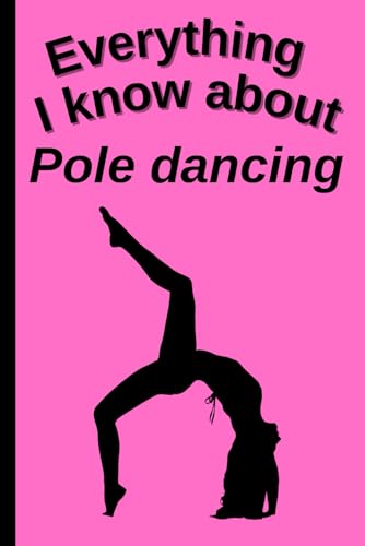 Everything I Know About Pole dancing: Funny 6x9 Blank Notebook