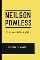 NEILSON POWLESS: CYCLING"S RISING STAR B0CQVRNCZP Book Cover