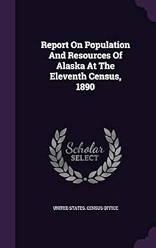 Hardcover Report On Population And Resources Of Alaska At The Eleventh Census, 1890 Book