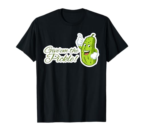 Give'em the Pickle T-Shirt