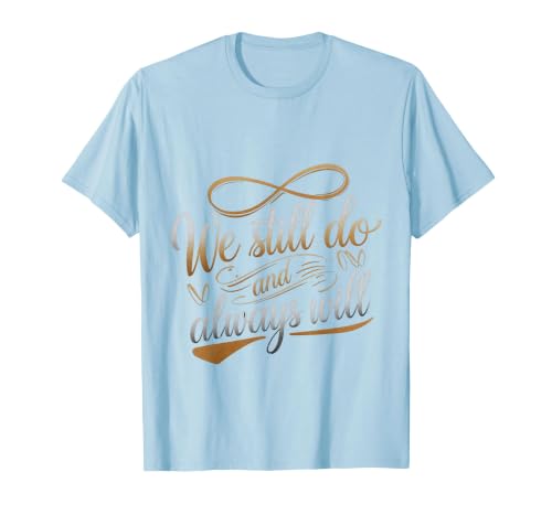 We Still Do and Always Will Anniversary Love - T-Shirt, Men, Baby Blue, Small