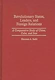 Revolutionary States, Leaders, and Foreign Relations: A Comparative Study of China, Cuba, and Iran