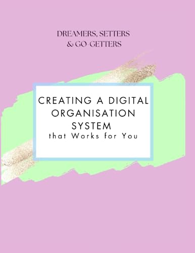 Creating a Digital Organization System: (that works for you) (Dreamers, Setters & Go-Getters)