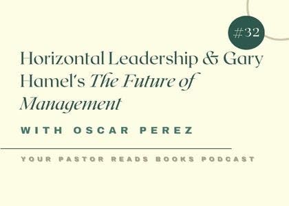 #32 (S5) Horizontal Leadership & Gary Hamel's The Future of Management