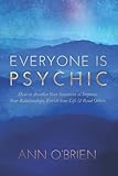 Everyone Is Psychic: How to Awaken Your Intuition to Improve Your Relationships, Enrich Your Life &...