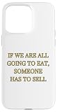 If We Are All Going To Eat Someone Has To Sell Design Case for iPhone 15 Pro Max