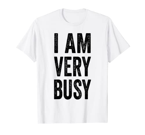 I'm Very Busy Funny Text Quote For Busy People T-Shirt