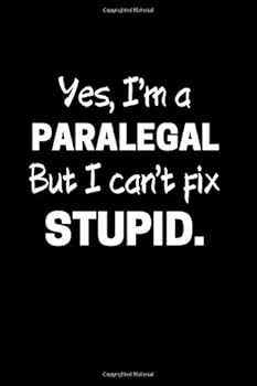 Yes I Am a Paralegal but I Can't Fix Stupid : Paralegal Notebook Journal 6 X 9 120 Pages Gift